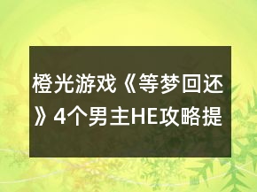 橙光游戲《等夢回還》4個男主HE攻略提示攻略