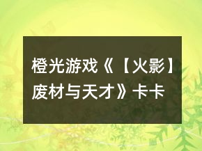橙光游戲《【火影】廢材與天才》卡卡西線攻略