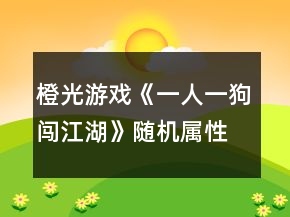 橙光游戲《一人一狗闖江湖》隨機屬性攻略