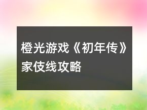 橙光游戲《初年傳》家伎線攻略