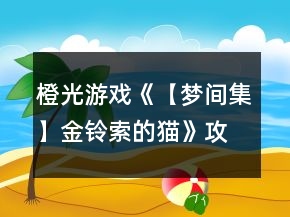 橙光游戲《【夢間集】金鈴索的貓》攻略