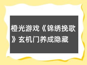 橙光游戲《錦繡挽歌》玄機(jī)門養(yǎng)成隱藏劇情點(diǎn)攻略