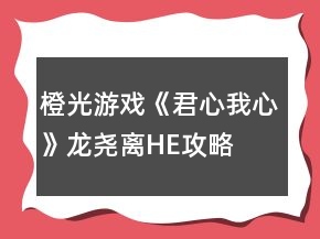 橙光游戲《君心我心》龍堯離HE攻略
