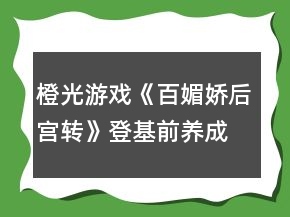 橙光游戲《百媚嬌后宮轉(zhuǎn)》登基前養(yǎng)成攻略