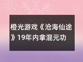 橙光游戲《滄海仙途》19年內(nèi)拿混元功法攻略