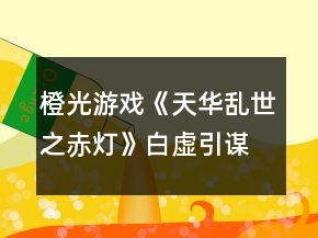 橙光游戲《天華亂世之赤燈》白虛引謀殺案線索攻略