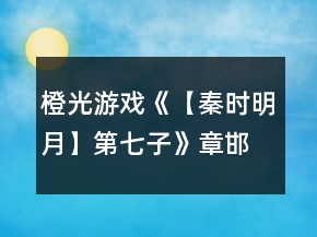 橙光游戲《【秦時(shí)明月】第七子》章邯線攻略
