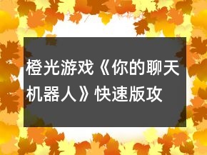 橙光游戲《你的聊天機器人》快速版攻略