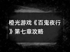 橙光游戲《百鬼夜行》第七章攻略