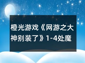 橙光游戲《網(wǎng)游之大神別裝了》1-4處魔尊好感過10攻略
