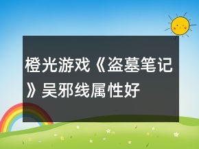 橙光游戲《盜墓筆記》吳邪線屬性、好感攻略