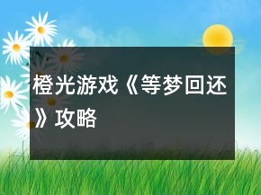 橙光游戲《等夢回還》攻略