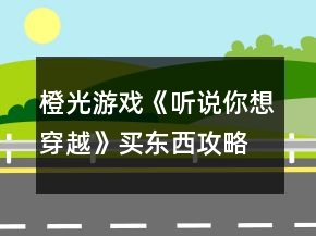 橙光游戲《聽說你想穿越》買東西攻略