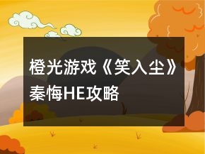 橙光游戲《笑入塵》秦悔HE攻略