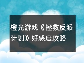 橙光游戲《拯救反派計劃》好感度攻略