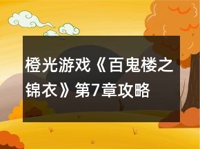 橙光游戲《百鬼樓之錦衣》第7章攻略