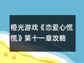 橙光游戲《戀愛心慌慌》第十一章攻略