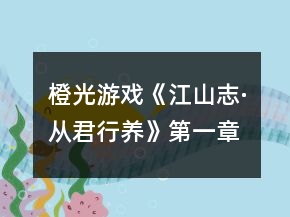 橙光游戲《江山志·從君行養(yǎng)》第一章主線劇情選項攻略