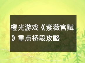 橙光游戲《紫薇宮賦》重點橋段攻略