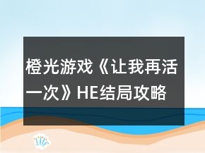 橙光游戲《讓我再活一次》HE結(jié)局攻略