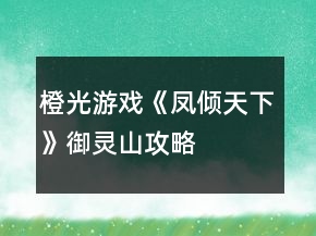 橙光游戲《鳳傾天下》御靈山攻略