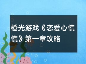 橙光游戲《戀愛心慌慌》第一章攻略