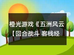 橙光游戲《五洲風(fēng)云【回合戰(zhàn)斗 客棧經(jīng)營(yíng)】》攻略