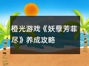 橙光游戲《妖孽芳菲盡》養(yǎng)成攻略