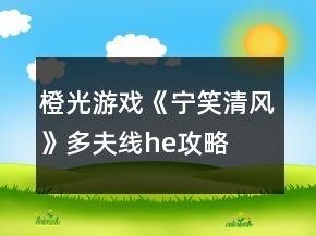 橙光游戲《寧笑清風》多夫線he攻略