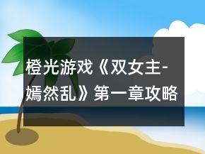 橙光游戲《雙女主-嫣然亂》第一章攻略