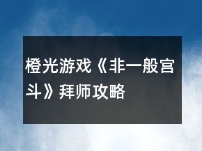 橙光游戲《非一般宮斗》拜師攻略
