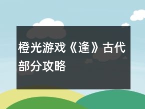 橙光游戲《逢》古代部分攻略