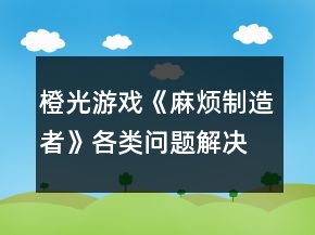 橙光游戲《麻煩制造者》各類問題解決攻略