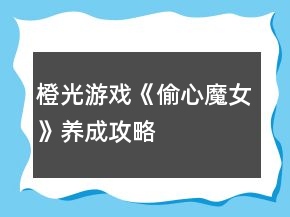 橙光游戲《偷心魔女》養(yǎng)成攻略