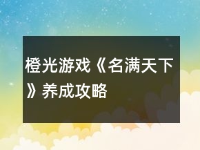 橙光游戲《名滿天下》養(yǎng)成攻略