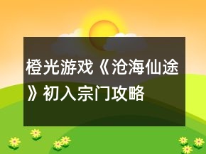 橙光游戲《滄海仙途》初入宗門攻略