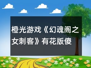 橙光游戲《幻魂閣之女刺客》有花版傻瓜版攻略