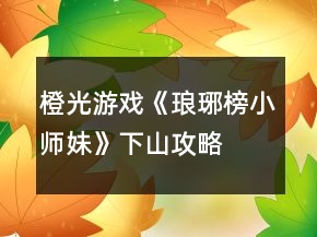 橙光游戲《瑯琊榜小師妹》下山攻略