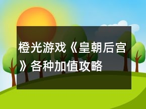 橙光游戲《皇朝后宮》各種加值攻略