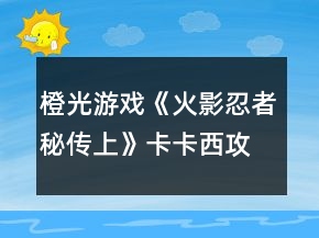 橙光游戲《火影忍者秘傳上》卡卡西攻略