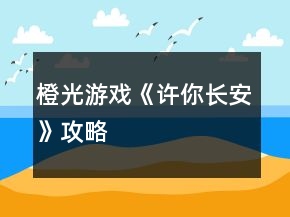 橙光游戲《許你長(zhǎng)安》攻略