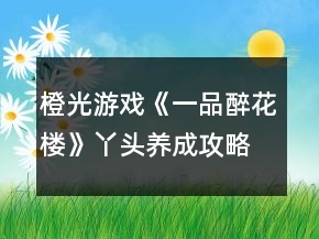 橙光游戲《一品醉花樓》丫頭養(yǎng)成攻略