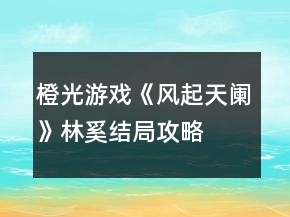 橙光游戲《風(fēng)起天闌》林奚結(jié)局攻略