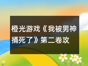 橙光游戲《我被男神捅死了》第二卷攻略