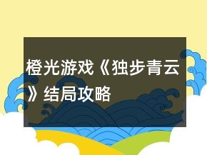橙光游戲《獨(dú)步青云》結(jié)局攻略