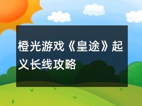 橙光游戲《皇途》起義長(zhǎng)線攻略