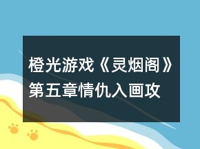 橙光游戲《靈煙閣》第五章情仇入畫攻略