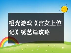 橙光游戲《宮女上位記》繡藝篇攻略
