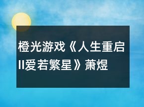 橙光游戲《人生重啟II愛(ài)若繁星》蕭煜線小學(xué)考試答案攻略