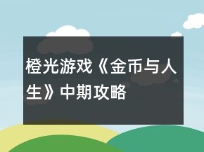 橙光游戲《金幣與人生》中期攻略
